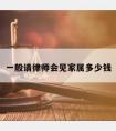 一般请律师会见家属多少钱