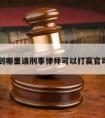 到哪里请刑事律师可以打赢官司