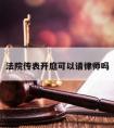 法院传表开庭可以请律师吗