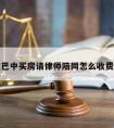 包含在巴中买房请律师陪同怎么收费的词条