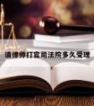 请律师打官司法院多久受理