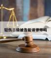 轻伤二级被告能请律师吗