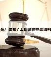 在厂里受了工伤请律师靠谱吗