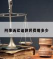 刑事诉讼请律师费用多少