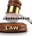 上海检察院请律师多少钱