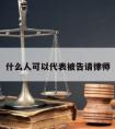 什么人可以代表被告请律师