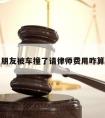 朋友被车撞了请律师费用咋算