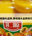 黄桃罐头品牌,黄桃罐头品牌排行榜