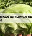 蒜蓉生菜怎么做最好吃,蒜蓉生菜怎么做又简单又好吃