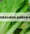 油泼生菜怎么做好吃,油泼菜的做法大全