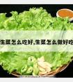 生菜怎么吃好,生菜怎么做好吃