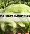 生菜的吃法和做法视频,生菜的吃法和做法视频播放