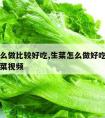 生菜怎么做比较好吃,生菜怎么做好吃又简单蚝油生菜视频