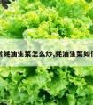 家常蚝油生菜怎么炒,蚝油生菜如何炒