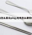 吃鸡怎么显示ping,吃鸡怎么显示皮肤