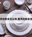 天天吃粉会怎么样,整天吃粉会怎样