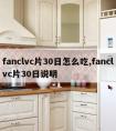 fanclvc片30日怎么吃,fanclvc片30日说明