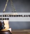 诉讼双方当事人有权请律师吗,诉讼可以要求对方承担律师费