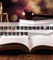 请辩护律师可以要求他做哪些事,请辩护律师可以要求他做哪些事呢