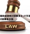 57万借款请律师讨回要多少,57万借款请律师讨回要多少钱