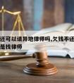 欠债不还可以请异地律师吗,欠钱不还直接去法院还是找律师