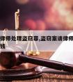 怎么请律师处理盗窃罪,盗窃案请律师一般要花多少钱