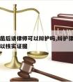 证据确凿后请律师可以辩护吗,辩护律师什么时候可以核实证据