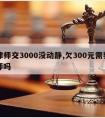 请律师交3000没动静,欠300元需要请律师吗