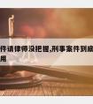 刑事案件请律师没把握,刑事案件到底请律师有没有用