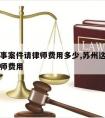 苏州刑事案件请律师费用多少,苏州这边刑事辩护律师费用