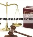 原告请的律师,原告不请律师自己如何打官司