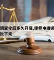 请律师调查令后多久开庭,律师申请调查令法院多久批下来