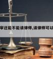 取保候审还能不能请律师,请律师可以取保候审吗