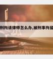 儿子被刑拘请律师怎么办,被刑事拘留怎么请律师