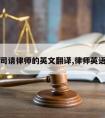 打官司请律师的英文翻译,律师英语咋说