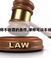 请律师不收费的条件,律师可以不收费吗