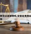 交警定责可以请律师吗,交警定责可以请律师吗多少钱