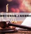 上海请律师打官司价格,上海找律师打官司怎么收费