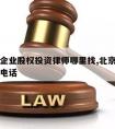 北京请企业股权投资律师哪里找,北京股权转让律师电话