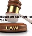 我要告仗没钱请律师怎么办,我要打官司没钱请律师怎么办