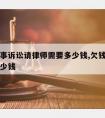 欠款民事诉讼请律师需要多少钱,欠钱起诉请律师多少钱