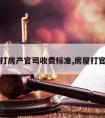 请律师打房产官司收费标准,房屋打官司律师