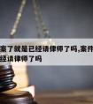 案件立案了就是已经请律师了吗,案件立案了就是已经请律师了吗