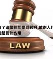 被人打了请律师能要到钱吗,被别人打了,请律师能起到什么用