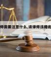 想请律师需要注意什么,请律师该提出什么要求