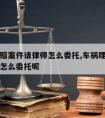 车祸理赔案件请律师怎么委托,车祸理赔案件请律师怎么委托呢