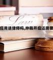 仲裁开庭用请律师吗,仲裁开庭还需要证据材料吗