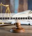 郑州离婚请律师,郑州离婚律师事务所哪个好