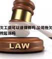 公司拖欠工资可以请律师吗,公司拖欠工资可以去法院起诉吗