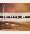 保险理赔请律师多少钱,保险公司理赔律师